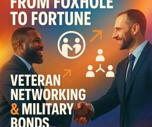 From Foxhole to Fortune: Veteran Networking & Military Bonds
