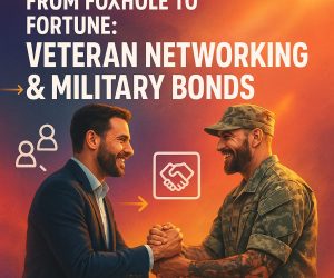 From Foxhole to Fortune: Veteran Networking & Military Bonds