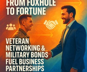 From Foxhole to Fortune: Veteran Networking & Military Bonds Fuel Business Partnerships