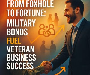 From Foxhole to Fortune: Military Bonds Fuel Veteran Business Success